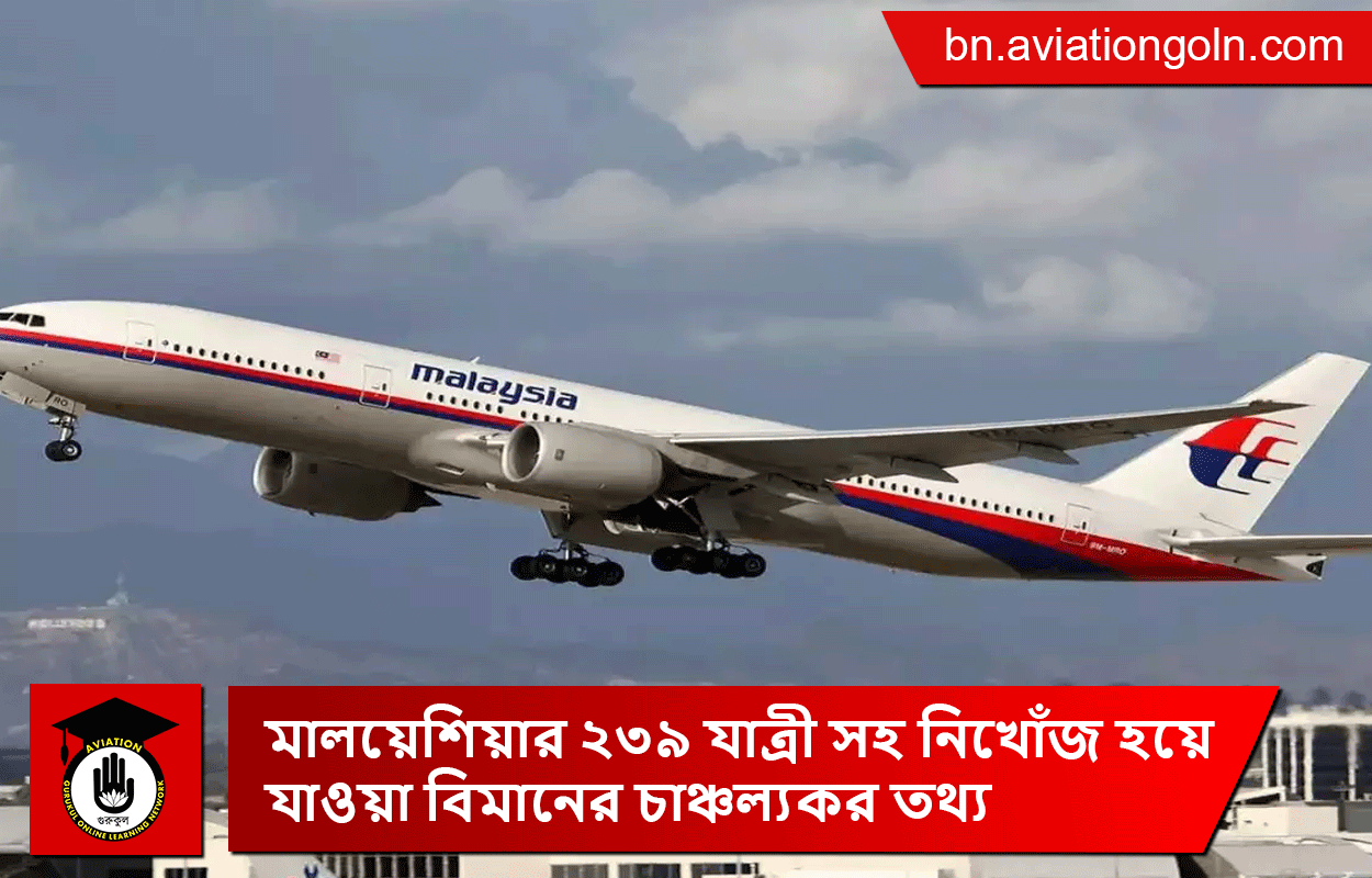 মালয়েশিয়ার ২৩৯ যাত্রী সহ নিখোঁজ হয়ে যাওয়া বিমানের চাঞ্চল্যকর তথ্য